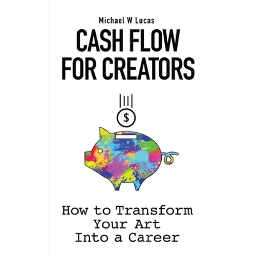 Cash Flow for Creators: How to Transform your Art into A Career - Paperback