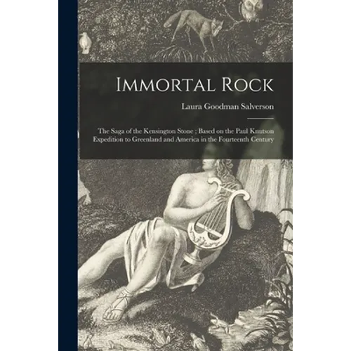 Immortal Rock: the Saga of the Kensington Stone; Based on the Paul Knutson Expedition to Greenland and America in the Fourteenth Century - Paperback