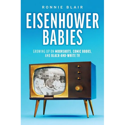 Eisenhower Babies: Growing Up on Moonshots, Comic Books, and Black-And-White TV - Paperback