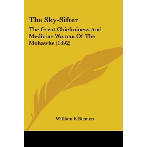 The Sky-Sifter: The Great Chieftainess And Medicine Woman Of The Mohawks (1892) - Paperback