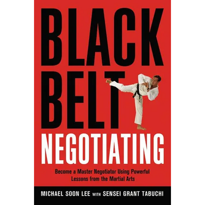 The Black Belt Negotiating: Become a Master Negotiator Using Powerful Lessons from the Martial Arts - Paperback
