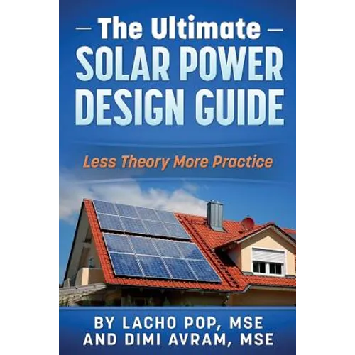 The Ultimate Solar Power Design Guide: Less Theory More Practice - Paperback