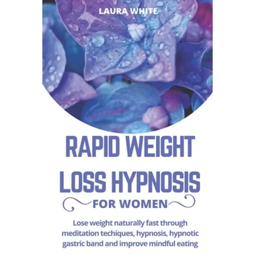 Rapid Weight Loss Hypnosis For Women: Lose Weight Naturally Fast Through Meditation Techniques, Hypnosis, Hypnotic Gastric Band and Improve Mindful Ea - Paperback