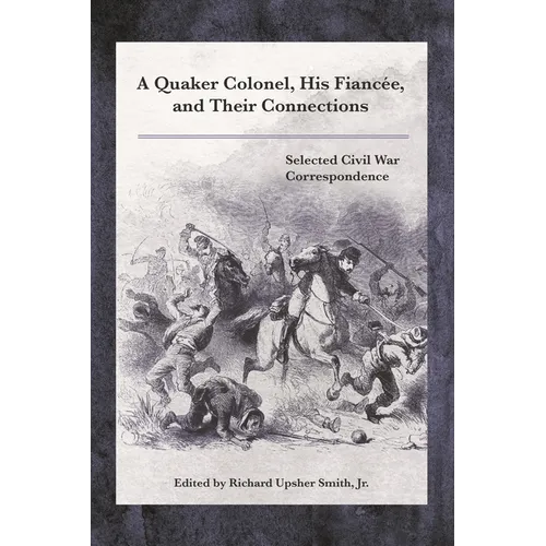 Quaker Colonel, His Fiancée, and Their Connections: Selected Civil War Correspondence - Hardcover