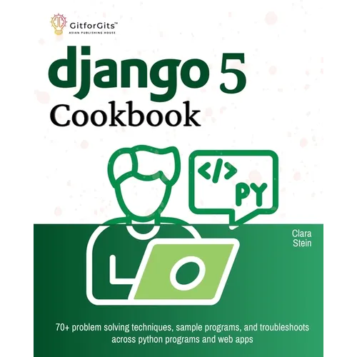 Django 5 Cookbook: 70+ problem solving techniques, sample programs, and troubleshoots across python programs and web apps - Paperback