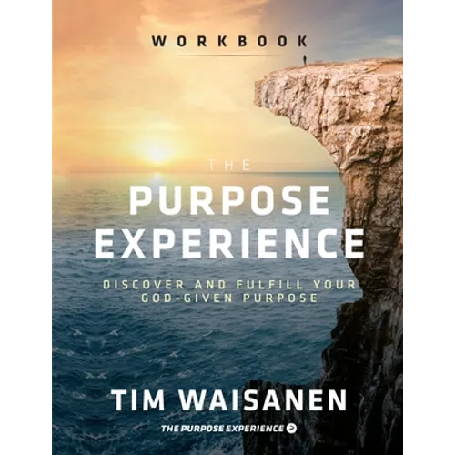 The Purpose Experience - Workbook: Discover and Fulfill Your God-Given Purpose - Paperback