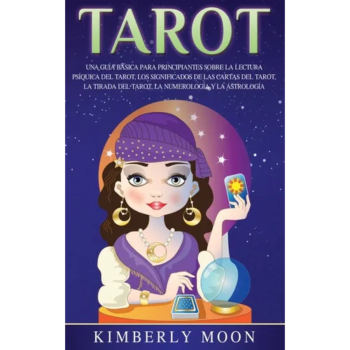 Tarot: Una guía básica para principiantes sobre la lectura psíquica del tarot, los significados de las cartas del tarot, la tirada del tarot, la numer - Hardcover