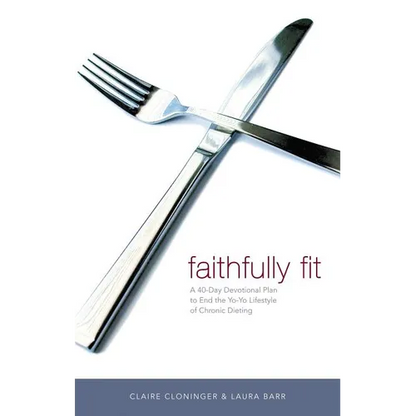 The Faithfully Fit: A 40-Day Devotional Plan to End the Yo-Yo Lifestyle of Chronic Dieting (40 Daily Devotions) - Paperback
