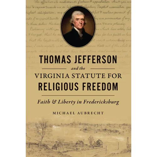 Thomas Jefferson and the Virginia Statute for Religious Freedom: Faith & Liberty in Fredericksburg - Paperback