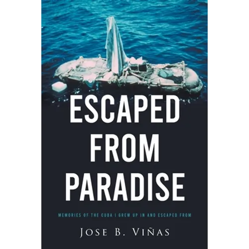 Escaped from Paradise: Memories of the Cuba I Grew Up in and Escaped from - Paperback