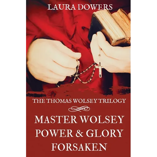 The Thomas Wolsey Trilogy: Books I-III, Master Wolsey, Power & Glory, Forsaken - Paperback
