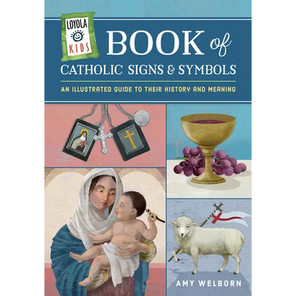 Loyola Kids Book of Catholic Signs & Symbols: An Illustrated Guide to Their History and Meaning - Hardcover