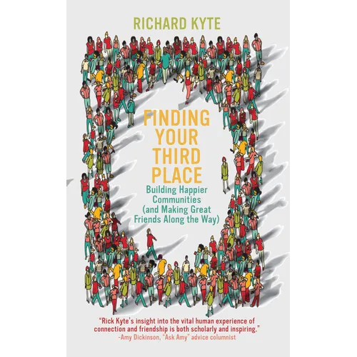 Finding Your Third Place: Building Happier Communities (and Making Great Friends Along the Way) - Paperback