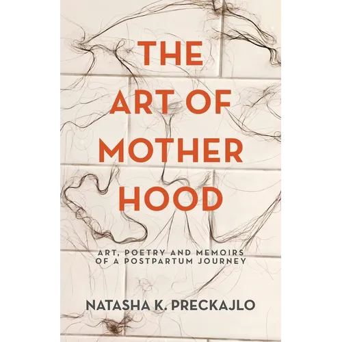 The Art of Motherhood: Art, Poetry and Memoirs of a Postpartum Journey - Paperback