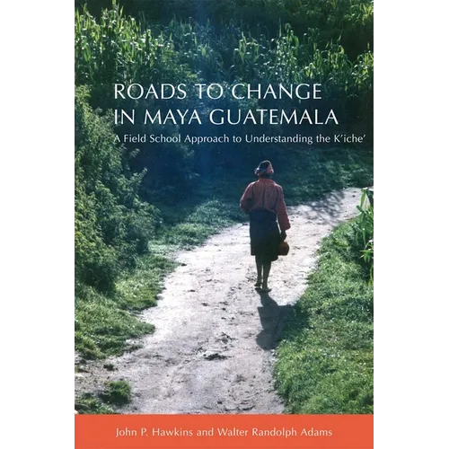 Roads to Change in Maya Guatemala: A Field School Approach to Understanding the K'Iche - Paperback