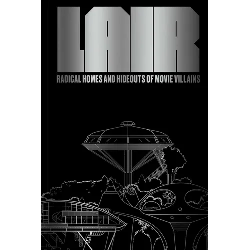 Lair: Radical Homes and Hideouts of Movie Villains (Trade Edition) - Hardcover
