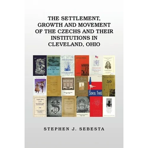 The Settlement, Growth and Movement of the Czechs and Their Institutions in Cleveland, Ohio - Paperback