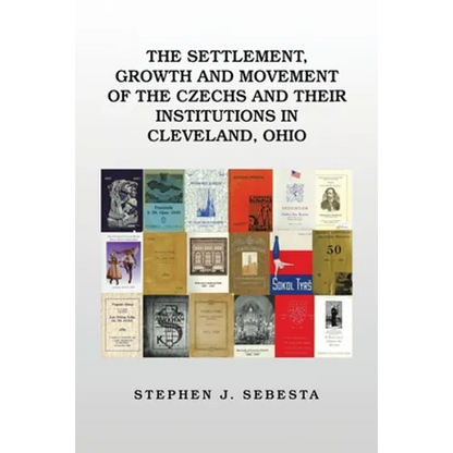 The Settlement, Growth and Movement of the Czechs and Their Institutions in Cleveland, Ohio - Paperback