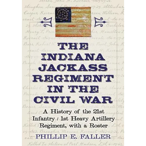 The Indiana Jackass Regiment in the Civil War: A History of the 21st Infantry / 1st Heavy Artillery Regiment, with a Roster - Paperback