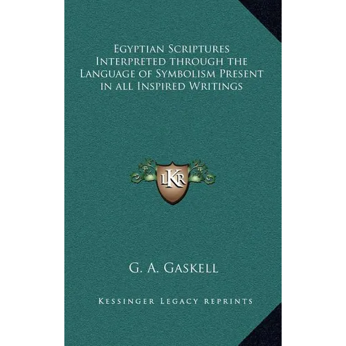 Egyptian Scriptures Interpreted through the Language of Symbolism Present in all Inspired Writings - Hardcover