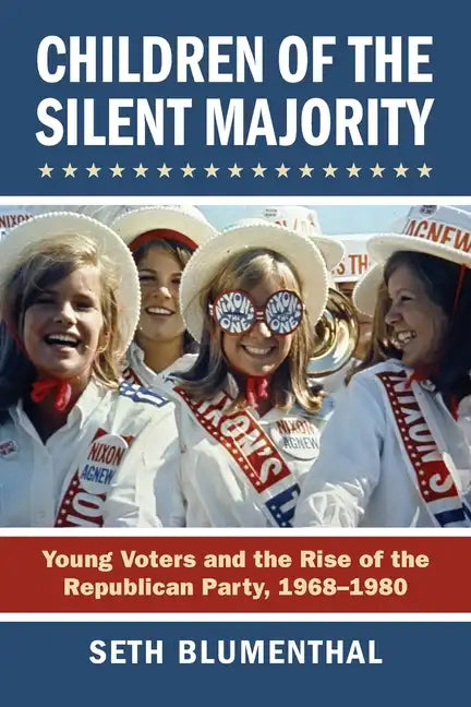 Children of the Silent Majority: Young Voters and the Rise of the Republican Party, 1968-1980 - Paperback