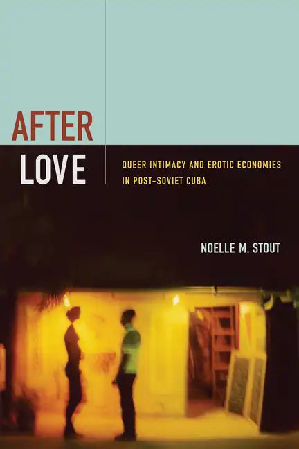 After Love: Queer Intimacy and Erotic Economies in Post-Soviet Cuba - Paperback