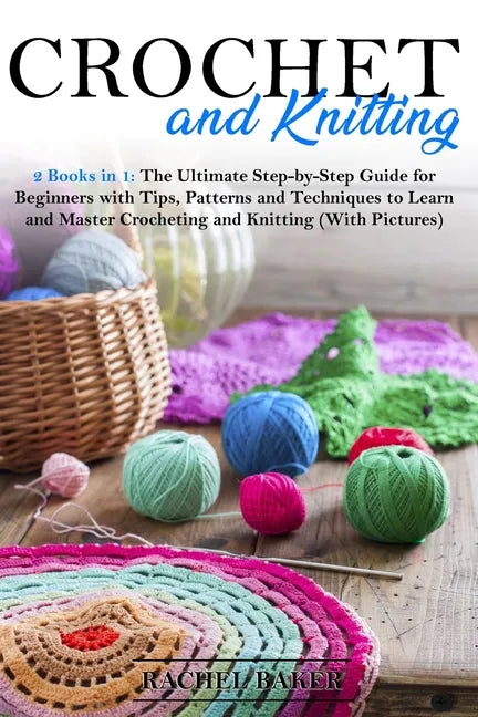 Crochet and Knitting: 2 Books in 1: The Ultimate Step-by-Step Guide for Beginners with Tips, Patterns and Techniques to Learn and Master Cro - Paperback