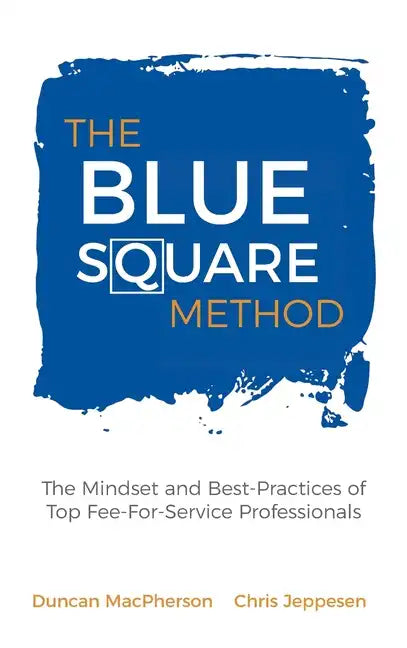 The Blue Square Method: The Mindset and Best-Practices of Top Fee-For-Service Professionals - Hardcover