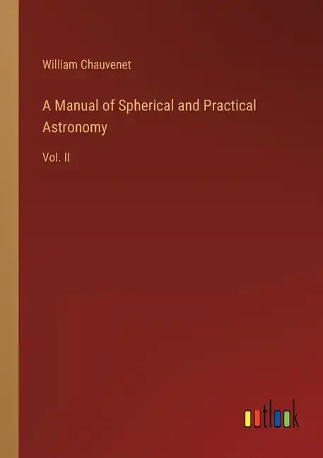 A Manual of Spherical and Practical Astronomy: Vol. II - Paperback