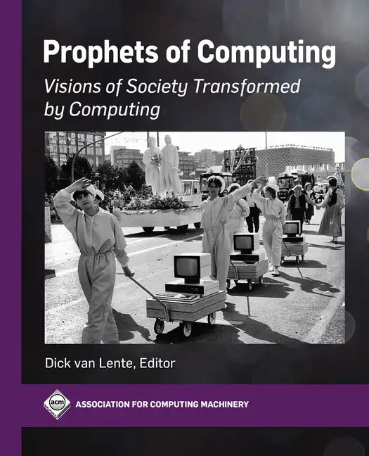 Prophets of Computing: Visions of Society Transformed by Computing - Hardcover