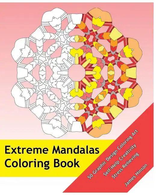 Extreme Mandalas Coloring Book: 50 Graphic Design Coloring Art, Self-Help Creativity, Stress Relieving, Mandalas Patterns For Education & Teaching - Paperback
