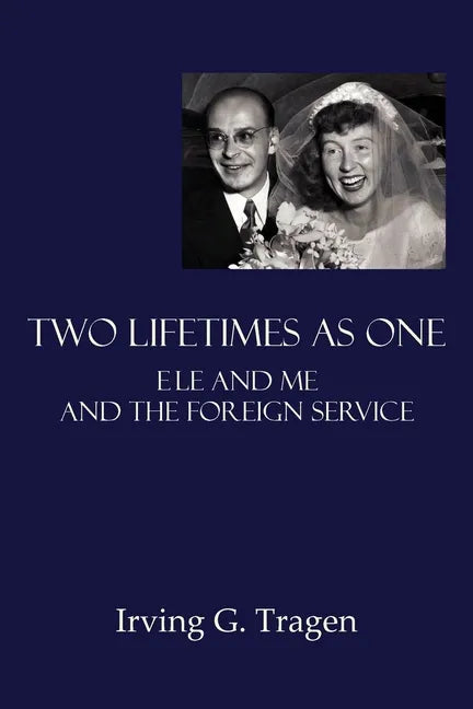 Two Lifetimes as One: Ele and Me and the Foreign Service - Paperback
