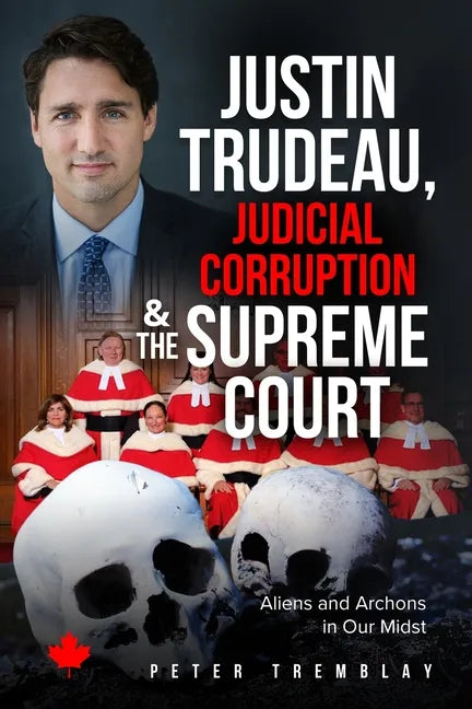 Justin Trudeau, Judicial Corruption and the Supreme Court of Canada: Aliens and Archons in Our Midst - Paperback