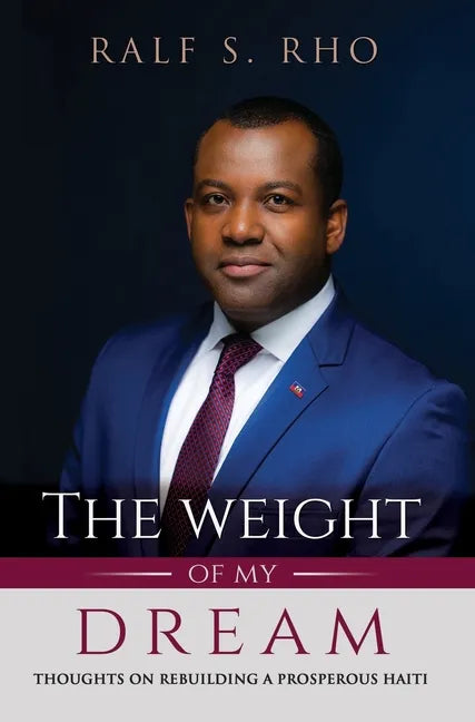 The Weight Of My Dream: Thoughts on Rebuilding a Prosperous Haiti - Hardcover