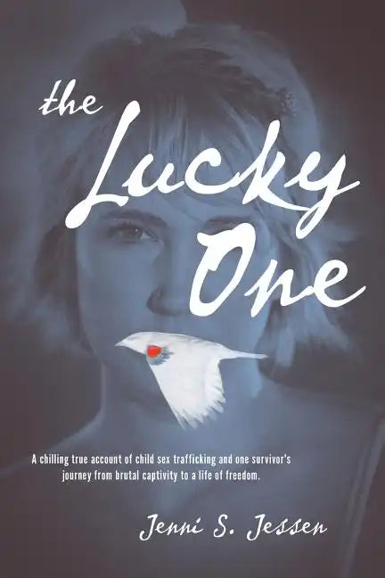 The Lucky One: A Chilling True Account of Child Sex Trafficking and One Survivor's Journey from Brutal Captivity to a Life of Freedom - Paperback