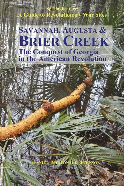 Savannah, Augusta & Brier Creek: The conquest of Georgia in the American Revolution - Paperback