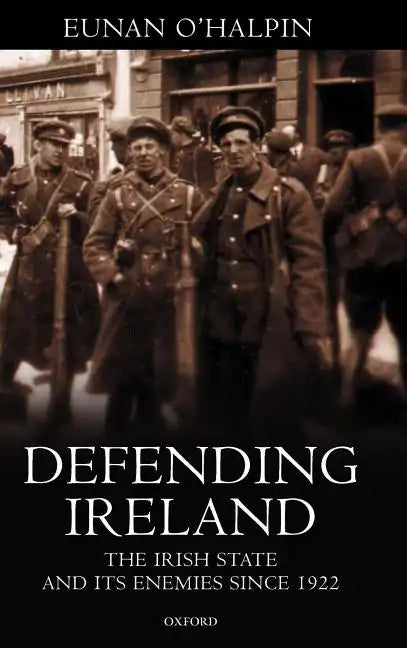 Defending Ireland: The Irish State and Its Enemies Since 1922 - Hardcover