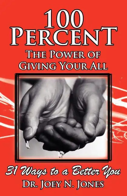 100 Percent the Power of Giving Your All, 31 Ways to a Better You - Paperback