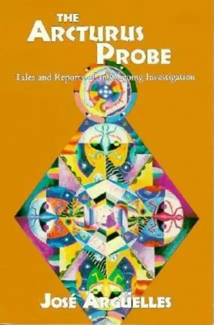 The Arcturus Probe: Tales and Reports of an Ongoing Investigation /]Cjosae Argeuelles - Paperback