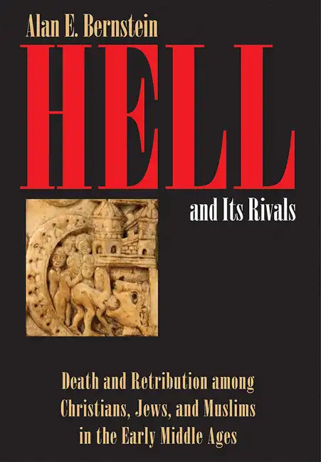 Hell and Its Rivals: Death and Retribution Among Christians, Jews, and Muslims in the Early Middle Ages - Hardcover