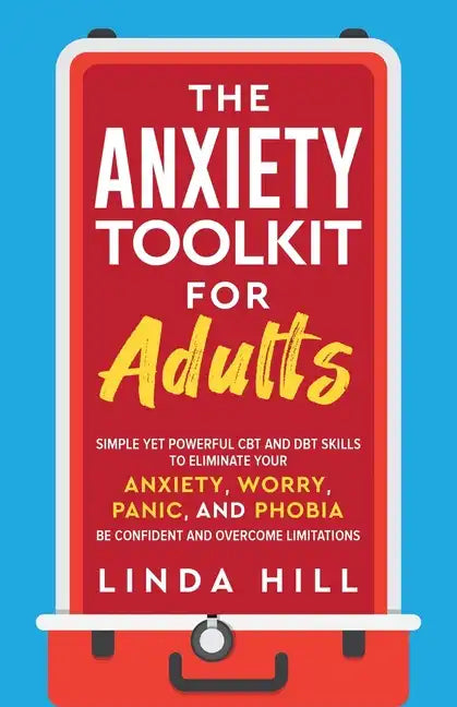 The Anxiety Toolkit for Adults: Simple Yet Powerful CBT and DBT Skills to Eliminate Your Anxiety, Worry, Panic, and Phobia. Be Confident and Overcome - Paperback