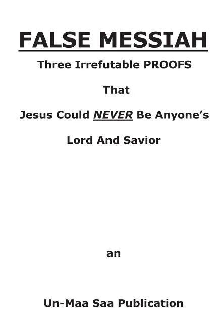 False Messiah: Three Irrefutable PROOFS That Jesus Could NEVER Be Anyone's Lord And Savior - Paperback