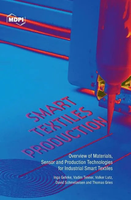 Smart Textiles Production: Overview of Materials, Sensor and Production Technologies for Industrial Smart Textiles - Hardcover