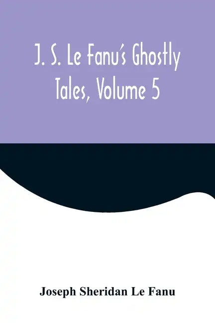J. S. Le Fanu's Ghostly Tales, Volume 5 - Paperback