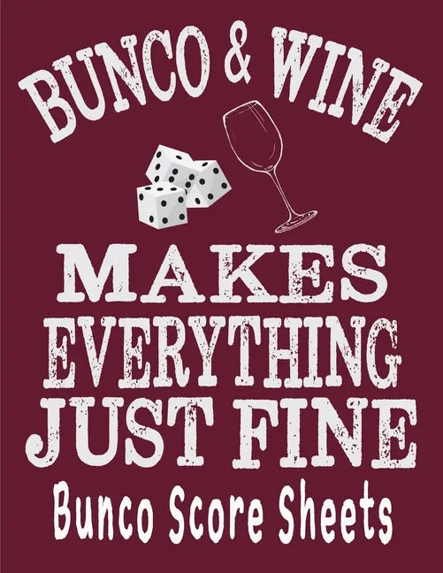 Bunco and Wine Makes Everything Just Fine Bunco Score Sheets: This perfect bound book is great for your next dice Bunco Party. There are 120 pages. 11 - Paperback