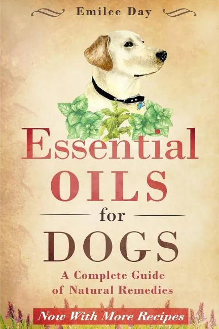 Essential Oils for Dogs: A Complete Guide of Natural Remedies - Paperback