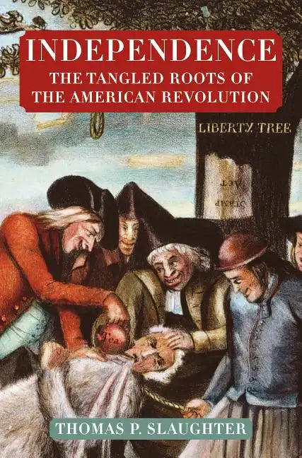 Independence: The Tangled Roots of the American Revolution - Paperback