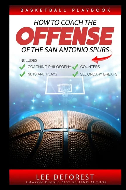 Basketball Playbook How to Coach the Offense of the San Antonio Spurs: Includes Coaching Philosophy, Sets and Plays, Counters, Secondary Breaks - Paperback