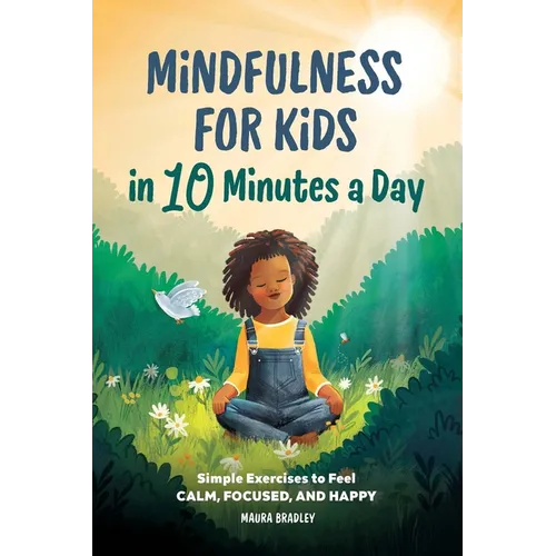 Mindfulness for Kids in 10 Minutes a Day: Simple Exercises to Feel Calm, Focused, and Happy - Paperback