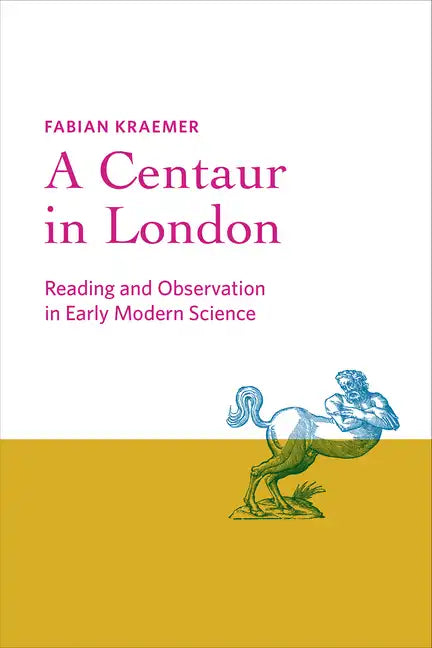 A Centaur in London: Reading and Observation in Early Modern Science - Hardcover